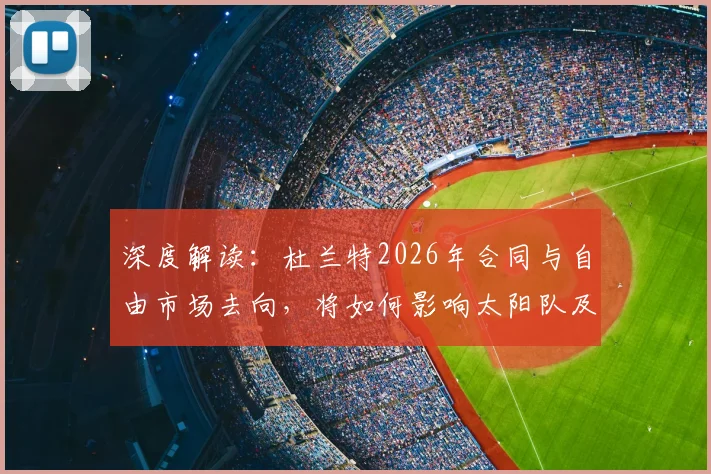 深度解读：杜兰特2026年合同与自由市场去向，将如何影响太阳队及联盟格局？