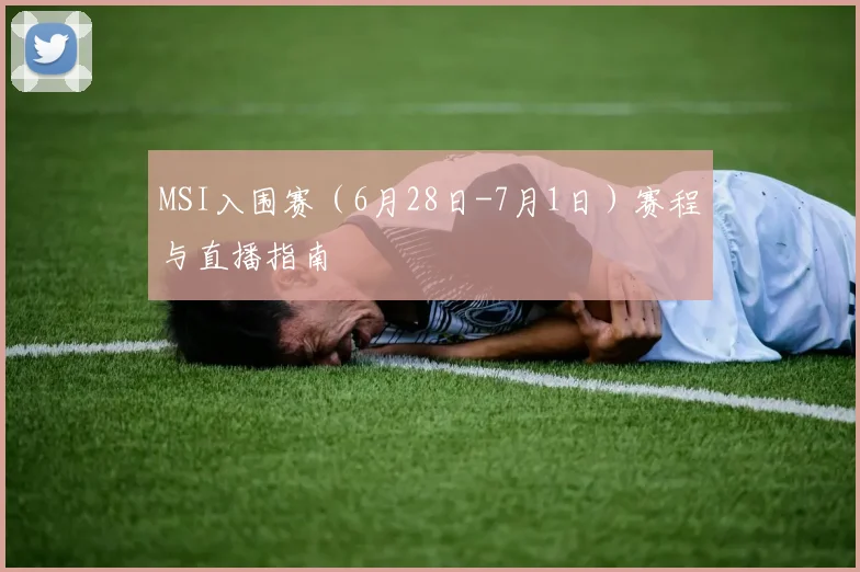 MSI入围赛（6月28日-7月1日）赛程与直播指南