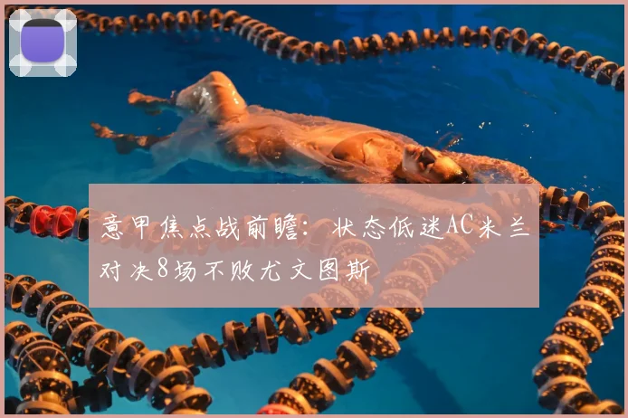 意甲焦点战前瞻:状态低迷AC米兰对决8场不败尤文图斯