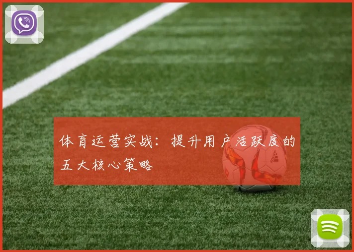 体育运营实战：提升用户活跃度的五大核心策略